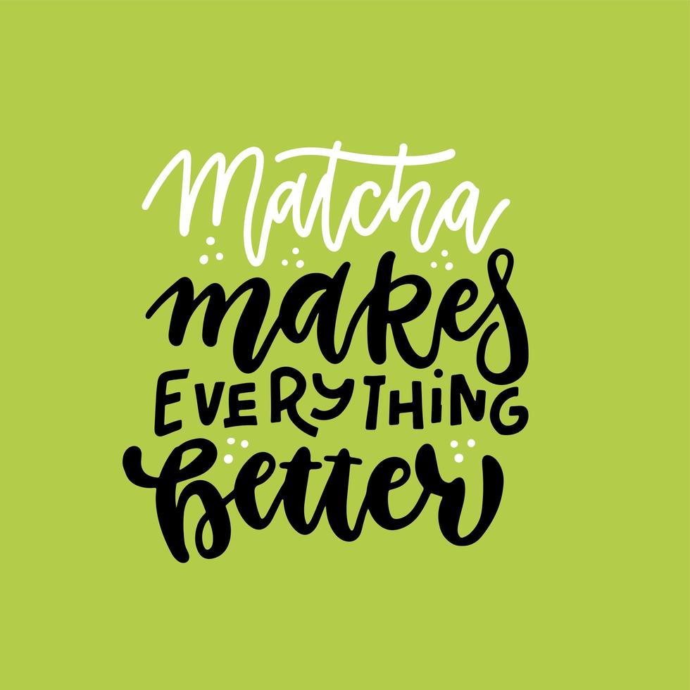 matcha hace que todo sea mejor: eslogan, cita, dicho. afiche verde de té matcha, etiqueta, logotipo. frase de letras dibujadas a mano. ilustración vectorial de caligrafía. banner verde de diseño natural y orgánico. vector