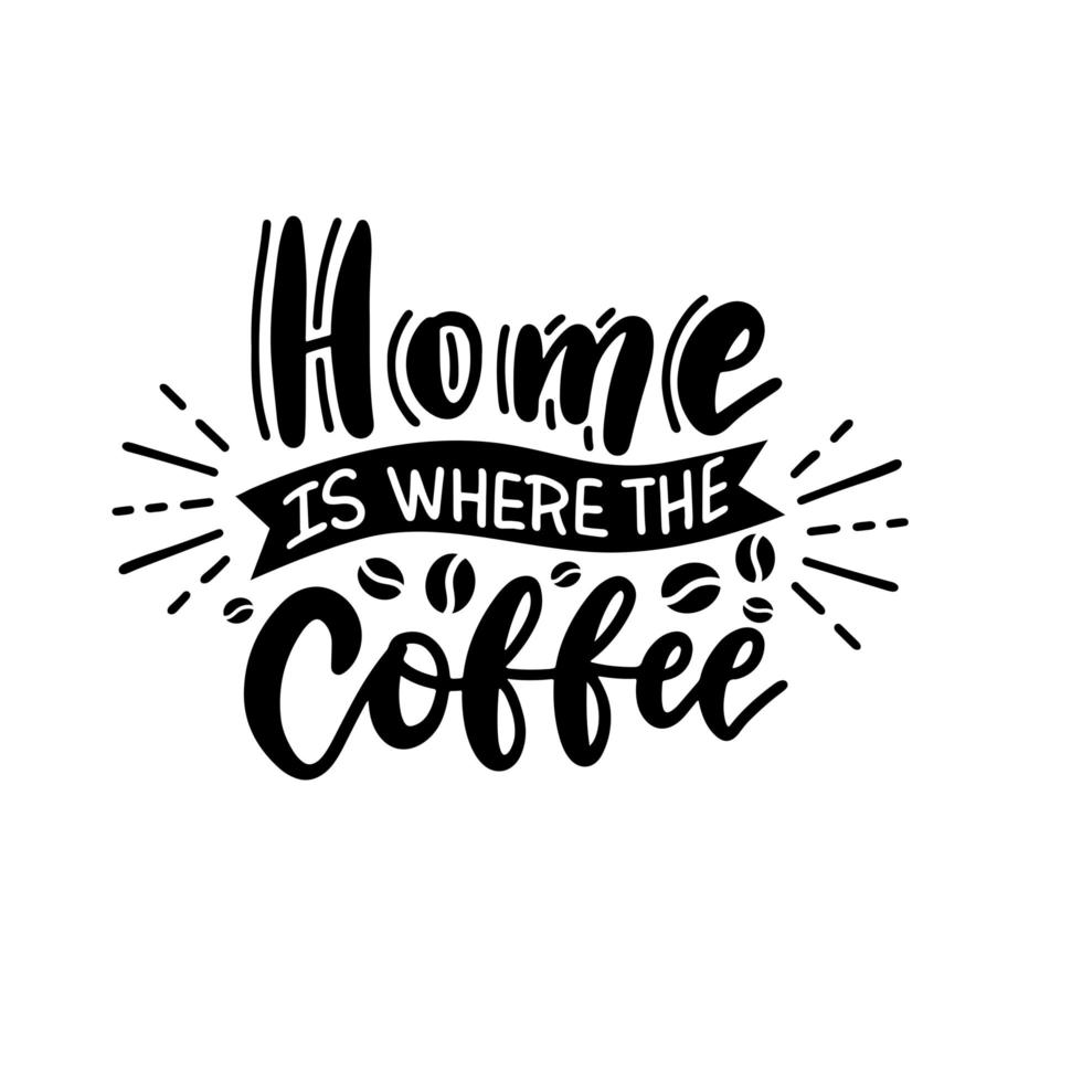 Vector typography poster with lettering quote - Home is where the coffee. Funny print design with cup and text. Black on white.