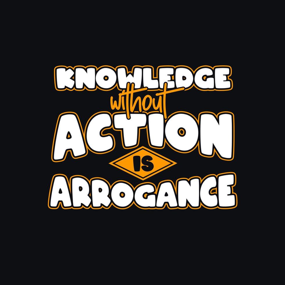 konwledge without action is arrogance. Quotes design. Lettering poster. Inspirational and motivational quotes and sayings about life. Drawing for prints on t-shirts and bags, stationary or poster. vector