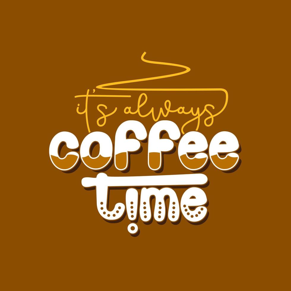 its always coffee time. Quote. Quotes design. Lettering poster. Inspirational and motivational quotes and sayings about life. Drawing for prints on t-shirts and bags, stationary or poster. Vector