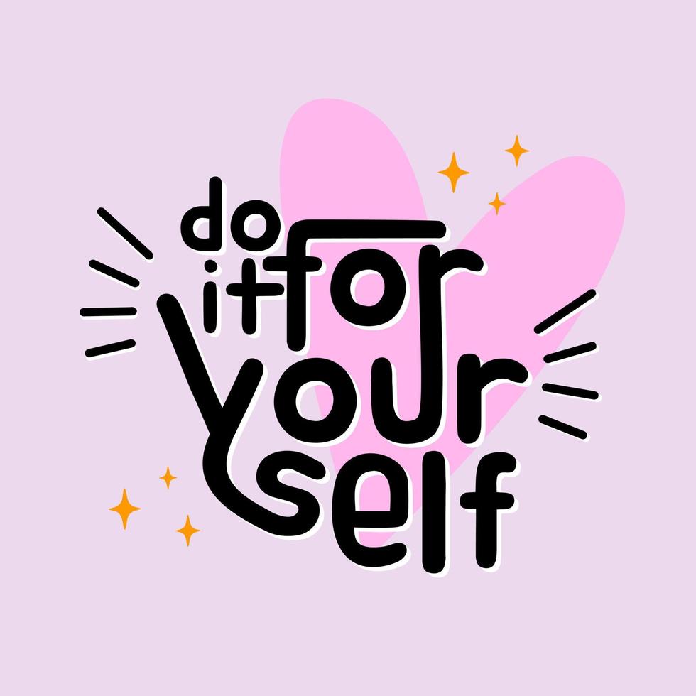 do it for your self. Quote. Quotes design. Lettering poster. Inspirational and motivational quotes and sayings about life. Drawing for prints on t-shirts and bags, stationary or poster. Vector