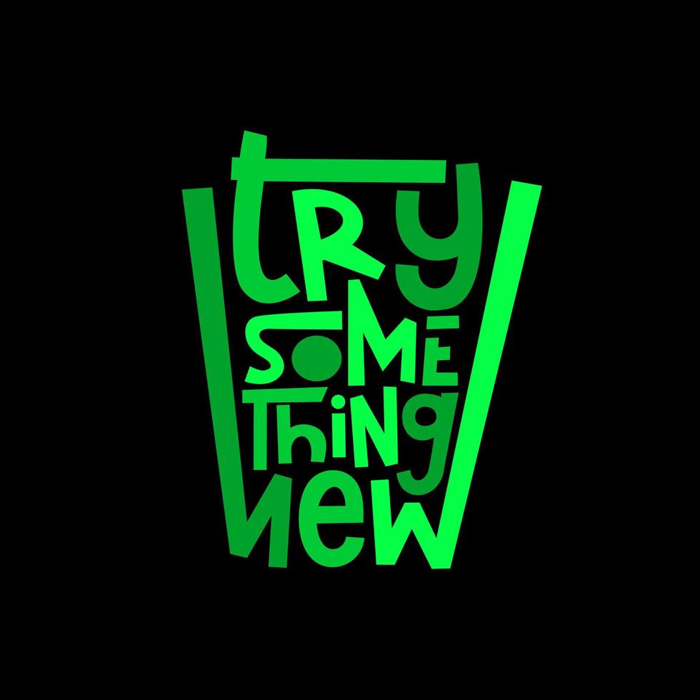 try something new. Quote. Quotes design. Lettering poster. Inspirational and motivational quotes and sayings about life. Drawing for prints on t-shirts and bags, stationary or poster. Vector