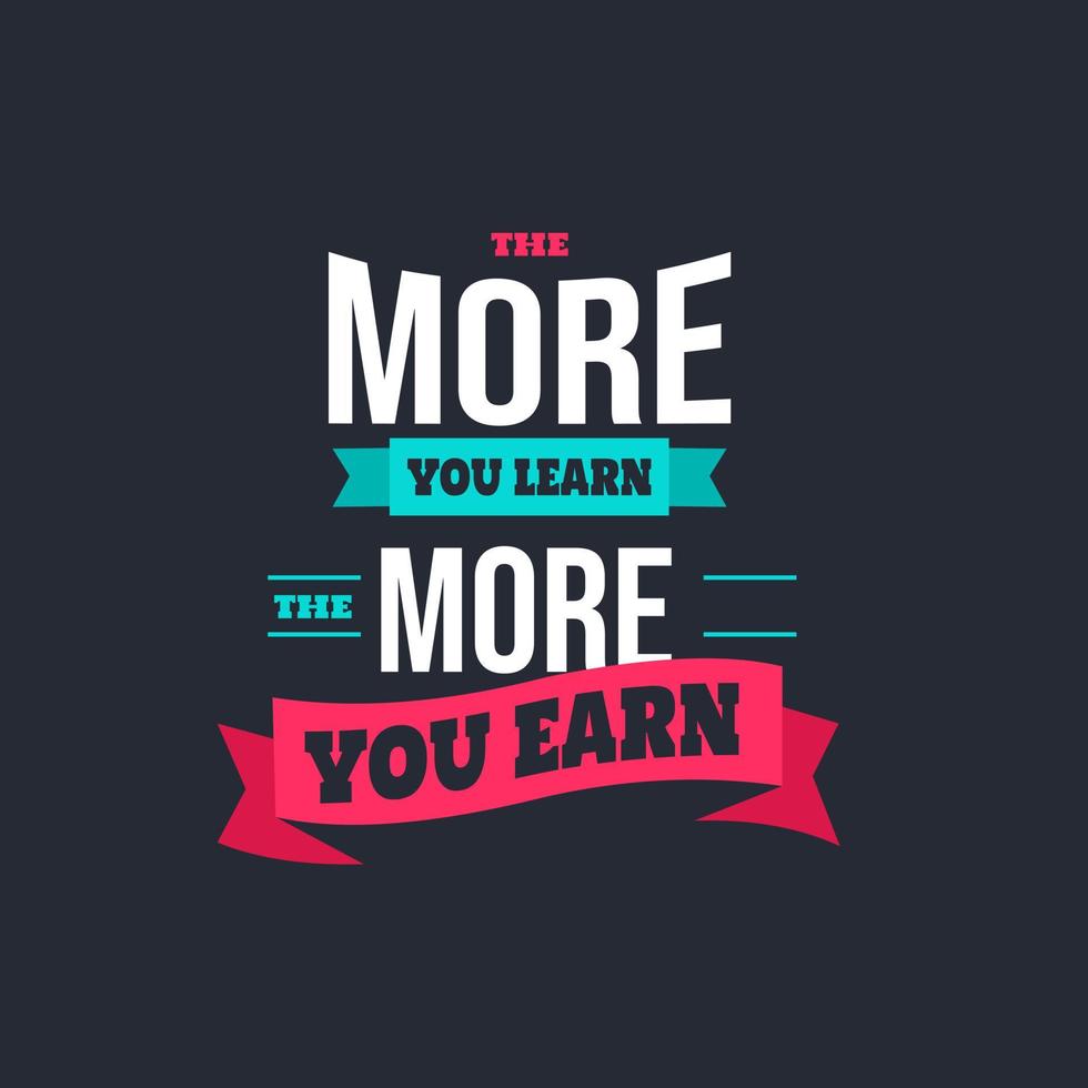 the more you learn the more you earn. Quotes design. Lettering poster. Inspirational and motivational quotes and sayings about life. Drawing for prints on t-shirts and bags, stationary or poster. vector