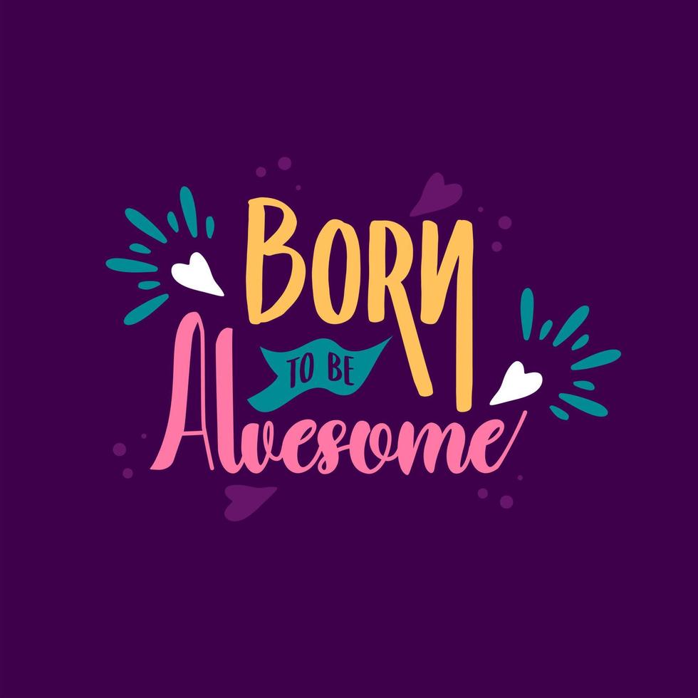 born to be awesome. Quote. Quotes design. Lettering poster. Inspirational and motivational quotes and sayings about life. Drawing for prints on t-shirts and bags, stationary or poster. Vector