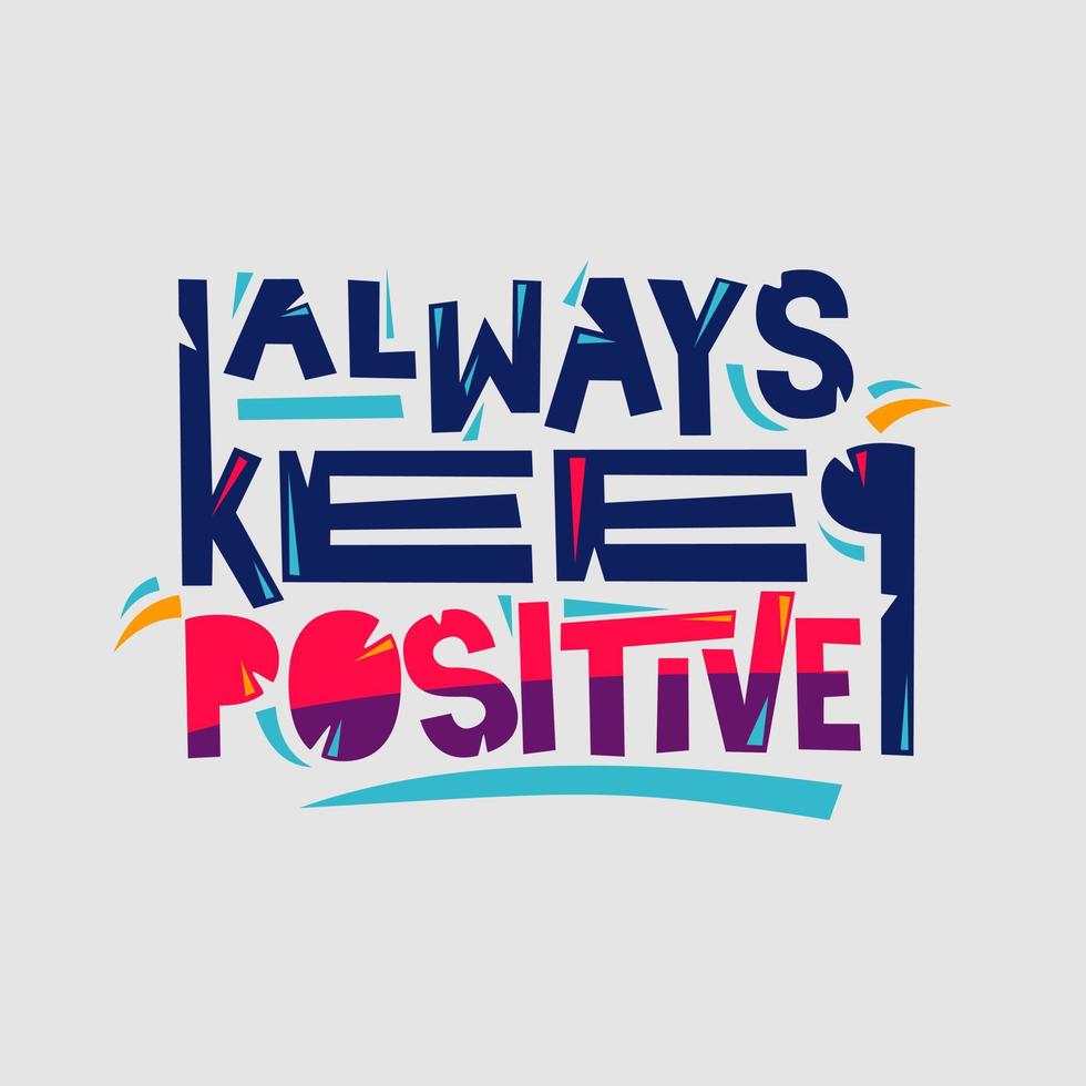 always keep positive. Quote. Quotes design. Lettering poster. Inspirational and motivational quotes and sayings about life. Drawing for prints on t-shirts and bags, stationary or poster. Vector