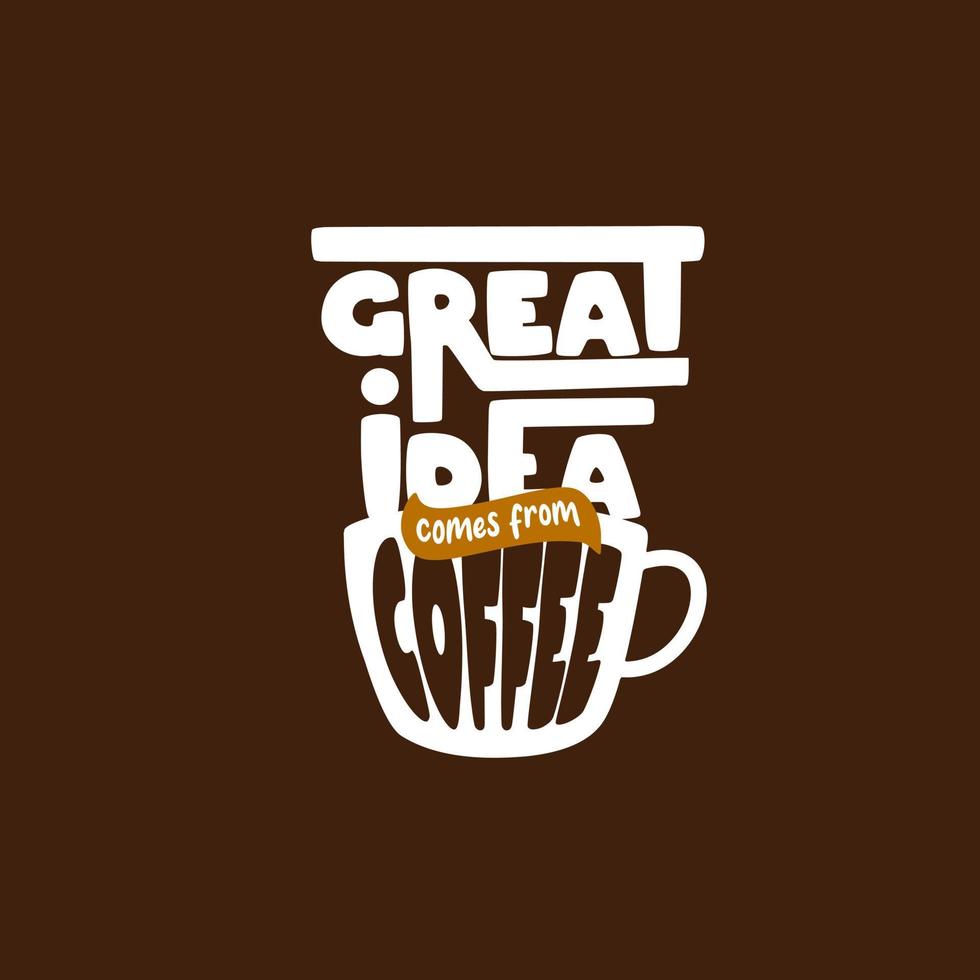 great idea comes from coffee. Quote. Quotes design. Lettering poster. Inspirational and motivational quotes and sayings about life. Drawing for prints on t-shirts and bags, stationary or poster. vector