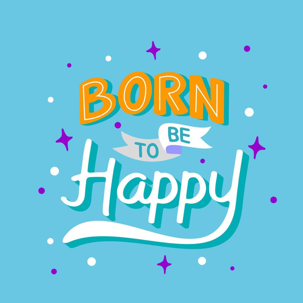 born to be happy. Quote. Quotes design. Lettering poster. Inspirational and motivational quotes and sayings about life. Drawing for prints on t-shirts and bags, stationary or poster. Vector