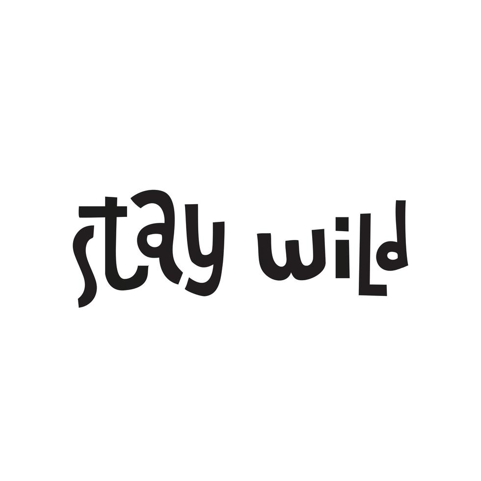 Funny hand drawn lettering quote - stay wild. Print can be used for greeting card, mug, brochures, poster, label, sticker etc. Isolated phrase on white background vector