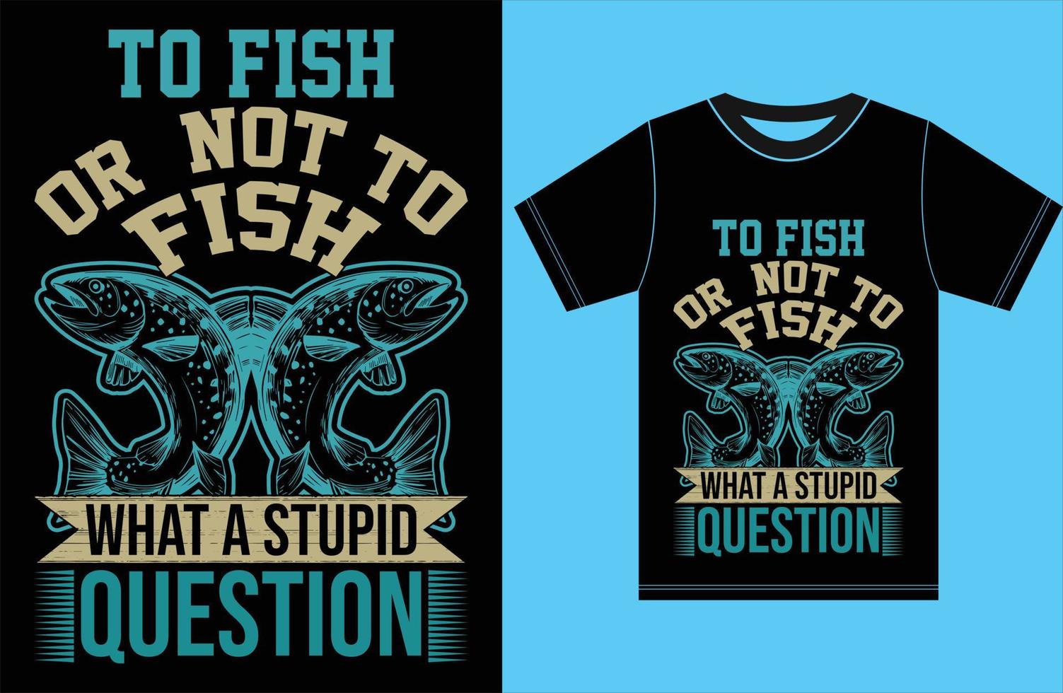 To Fish Or Not To Fish What a Stupid Question. Fishing T-shirt Design. vector