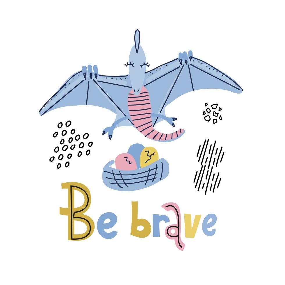 Card template with cute Dino pterodactyl flying over the nest with eggs. Be brave lettering funny, comical quote with flying dinosaur. Hand drawn scandinavian vector graphic for poster,greeting card