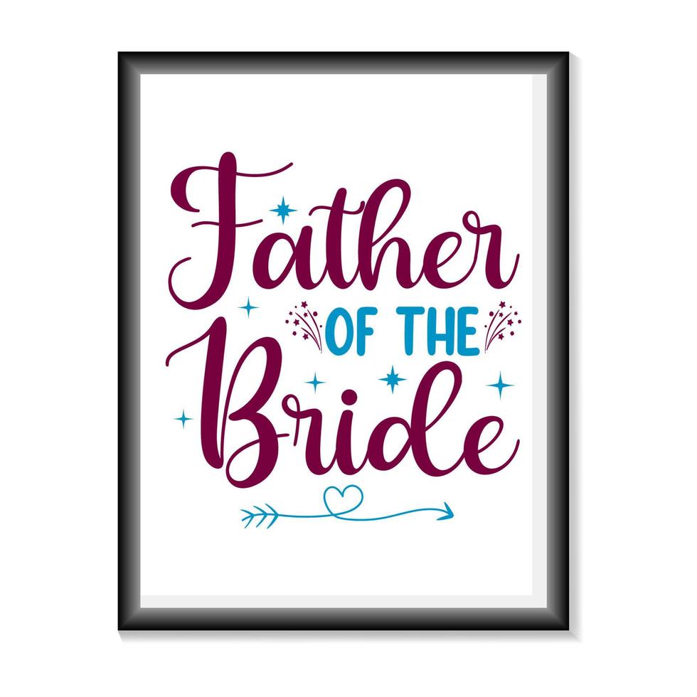 Father of the Bride Wedding quotes SVG, Bridal Party Hand Lettering SVG for T-Shirts, Mugs, Bags, Poster Cards, and much more vector