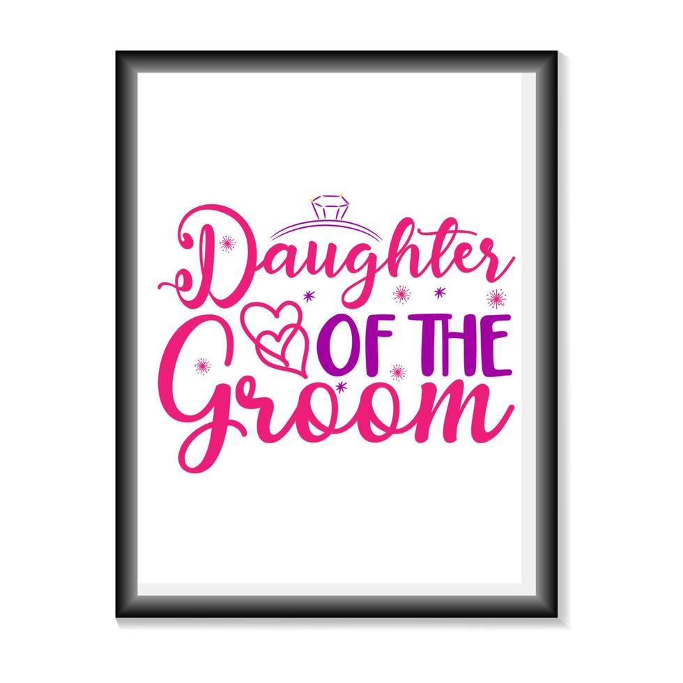 Daughter of the Groom Wedding quotes SVG, Bridal Party Hand Lettering SVG for T-Shirts, Mugs, Bags, Poster Cards, and much more vector