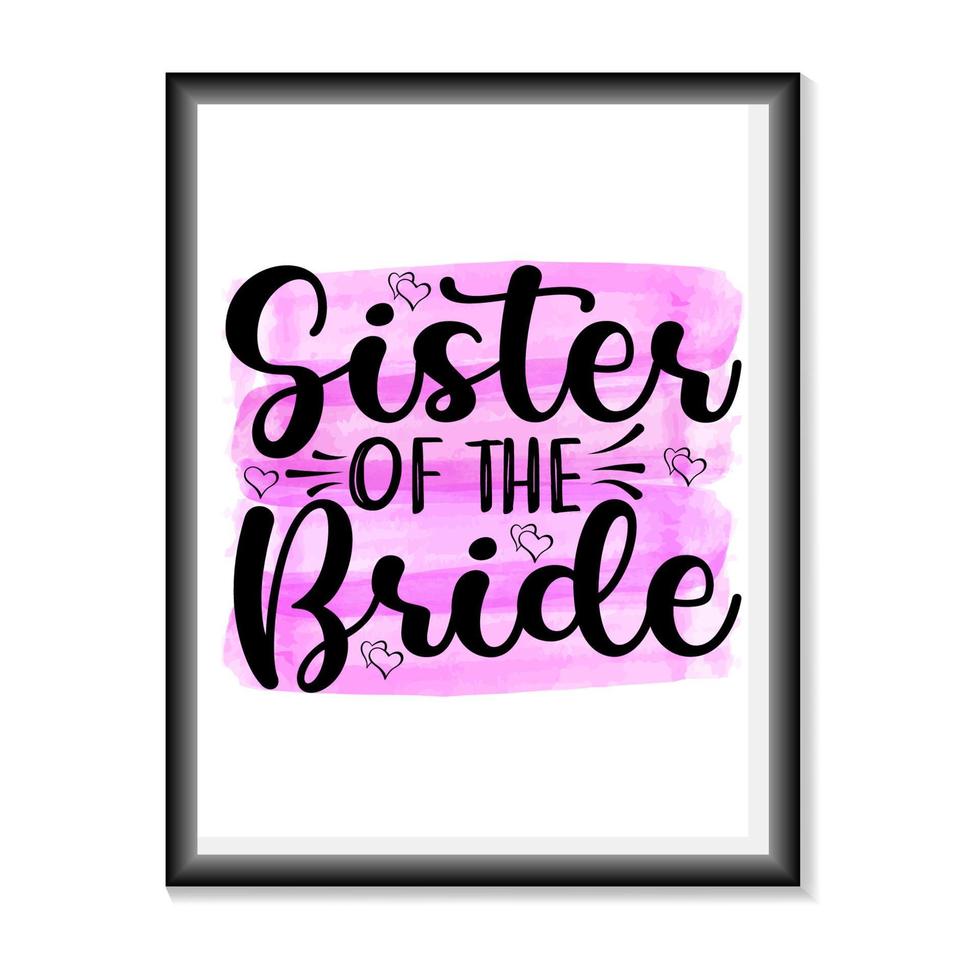 Sister of the bride Wedding quotes SVG, Bridal Party Hand Lettering SVG for T-Shirts, Mugs, Bags, Poster Cards, and much more vector