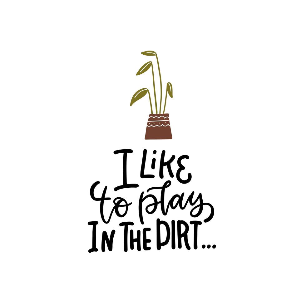 I like to play in the dirt - Garden lettering quote. Typography poster with home plant. Hand drawn flat vector illustration for badge, label, logo, placard, emblem, shop, company, service.