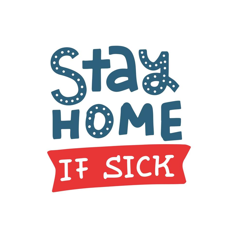 Stay home if sick - lettering. Keep healthy and help others. Quarantine precaution to stay safe from Coronavirus 2019-nCov Virus. Doodle Drawing flat illustration. Corona global problem spread viral. vector