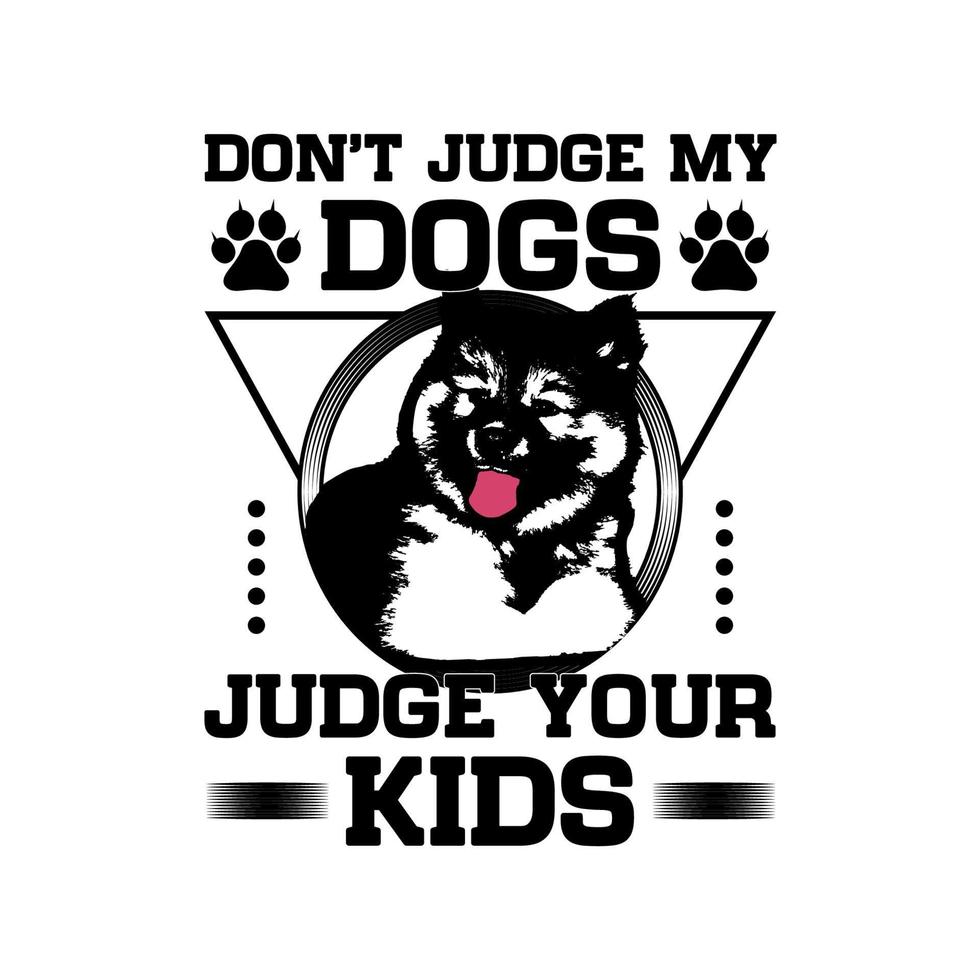Don't judge my dogs, Dog Vector illustrations, Dog t-shirt design