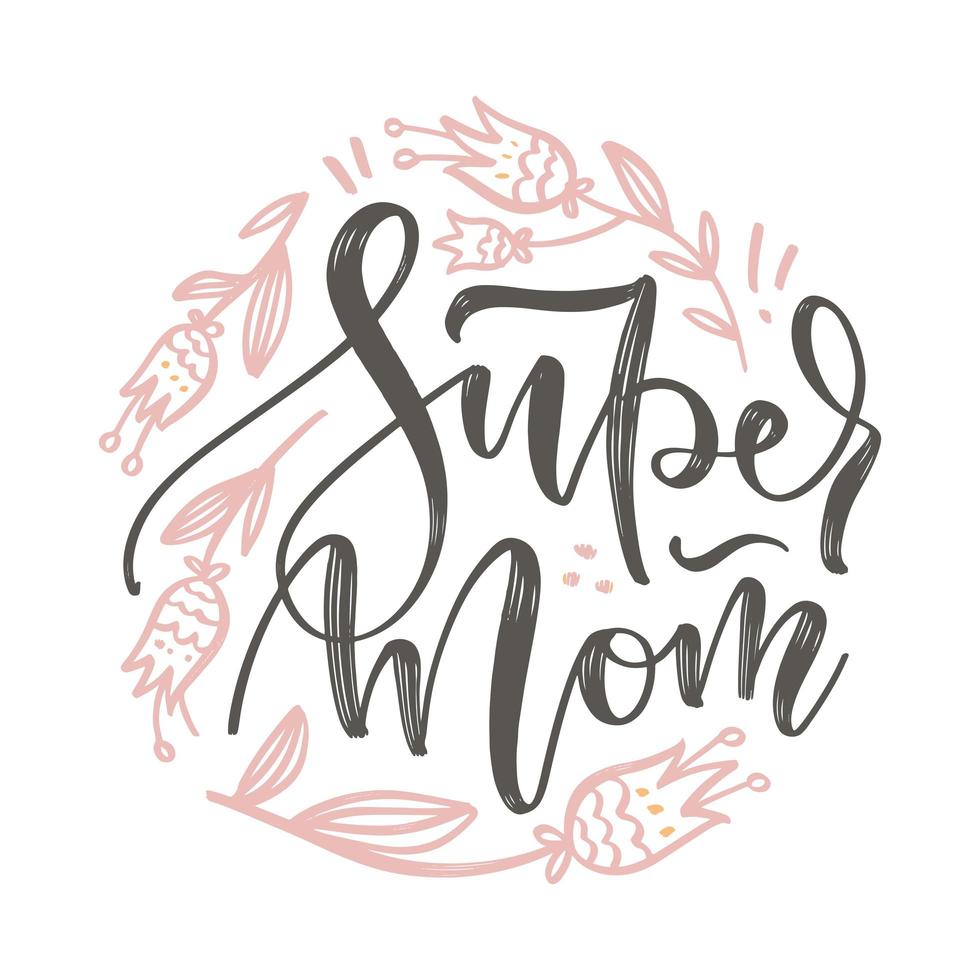Round floral design elements for Mother s Day. Letterin quote - Super Mom - with sketched doodle flowers. Vector hand drawn illustration.