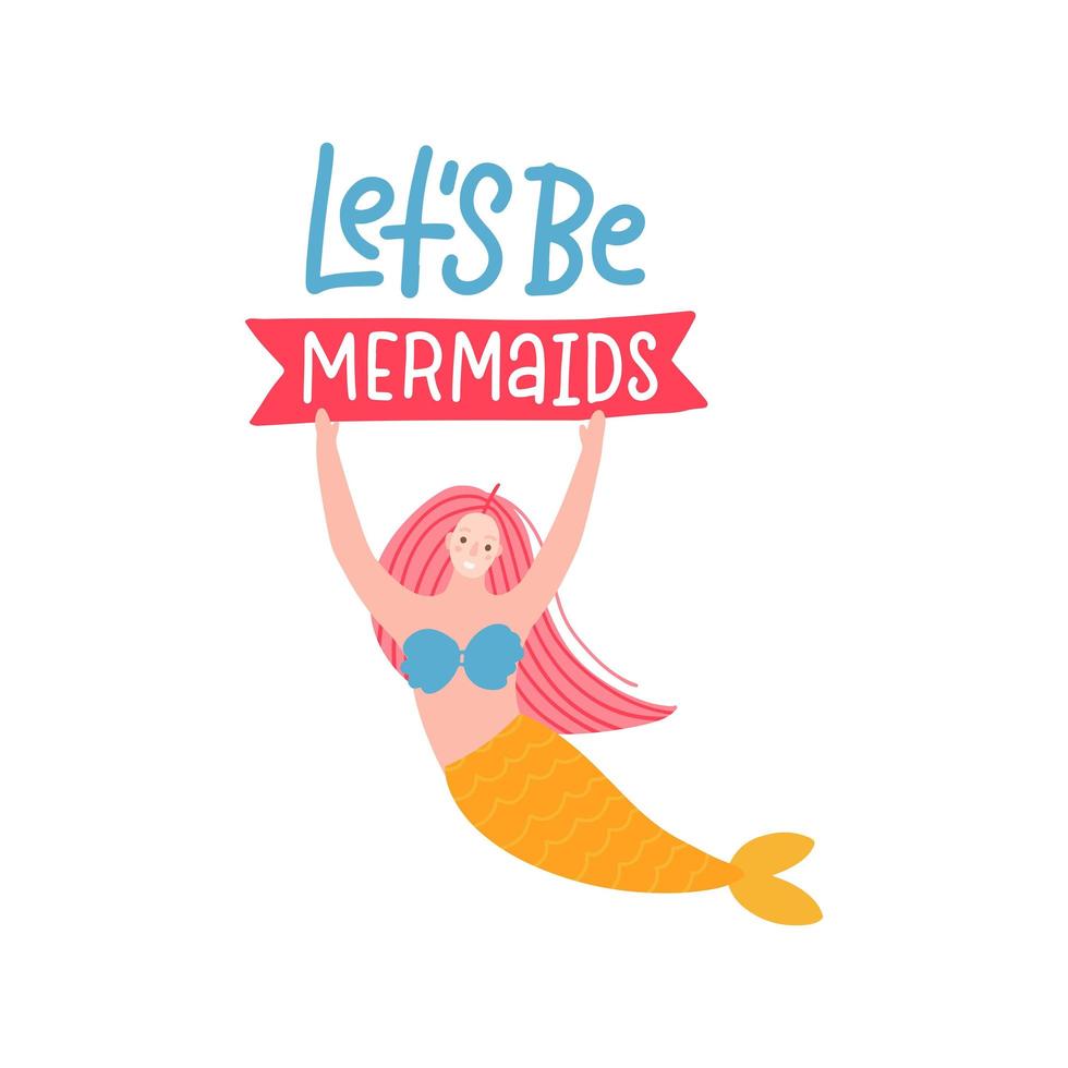 Let s be mermaids - Modern hand drawn calligraphy phrase with hand drawn cute mermaid holding the sign. Flat vector illustration with lettering quote.