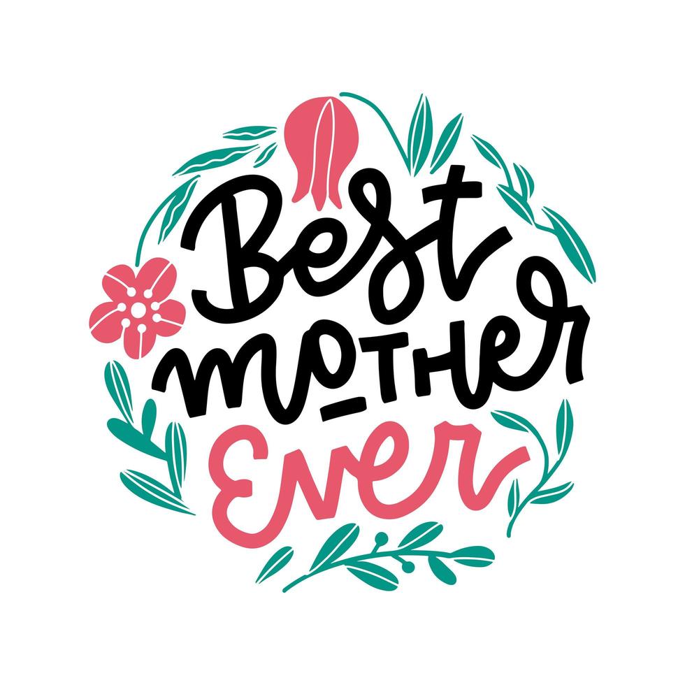 Hand lettering Best Mother Ever. Happy Mother s Day calligraphy with drawn branches and flowers template. Lettering, inscription for greeting card, festival poster, banner etc. Round vector concept.