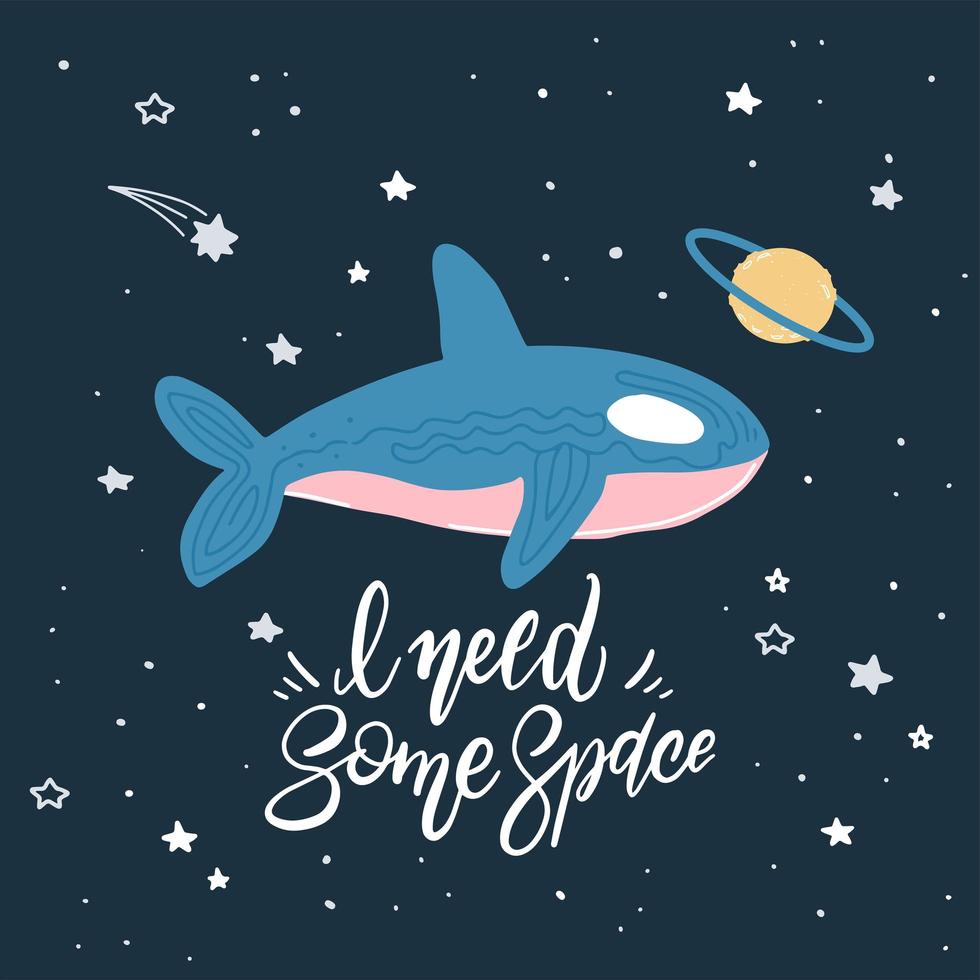 Killer Whale in space with hand written quote - I need some space. Hand drawn print with space lettering. Doodle lettering and design elements in cute cartoon print vector