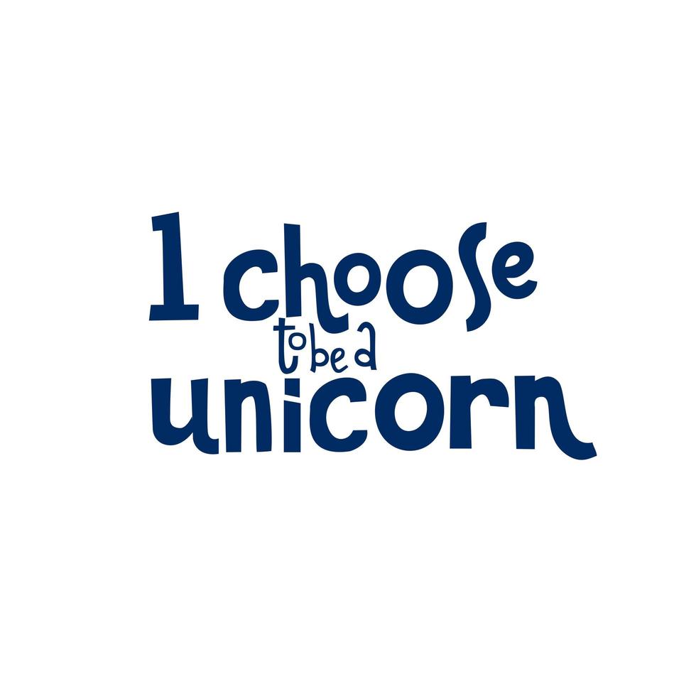 Funny hand-drawn lettering phrase-I choose to be a unicorn. Print can be used for greeting card, mug, brochures, poster, label, sticker etc. Isolated phrase on white background vector