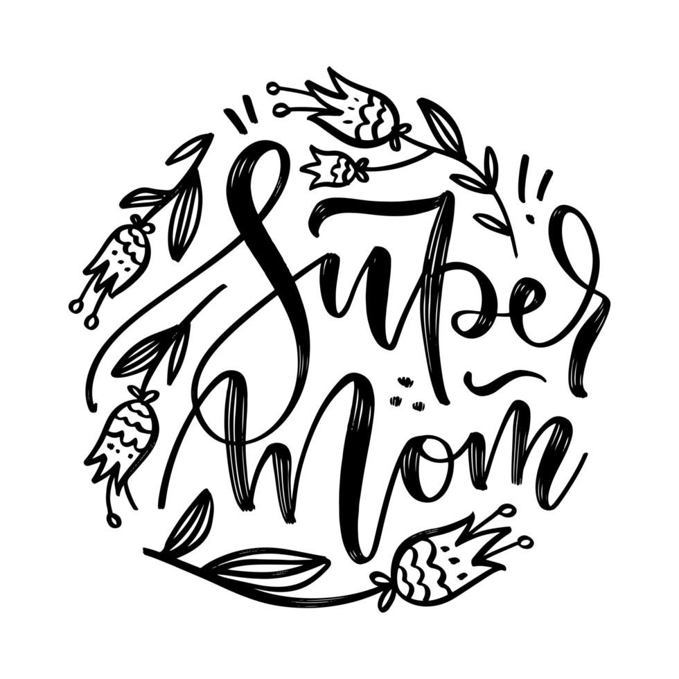 Super mom quote with hand drawn flowers. Happy Mother's Day greeting card. Hand lettering, modern calligraphy. White and black hand drawn inscription. Holiday typographic design. Vector illustration