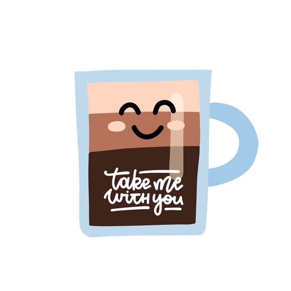 Llévame contigo. linda taza de café con cara sonriente. ilustración dibujada a mano vectorial con letras. vector