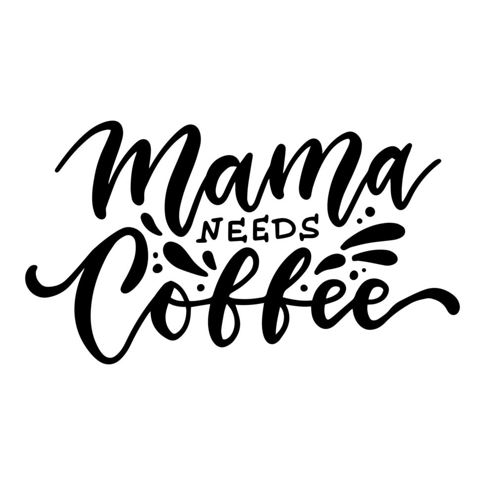 mamá necesita café - letras escritas a mano con tinta. caligrafía de pincel moderno. elemento de tipografía de diseño gráfico de inspiración vector