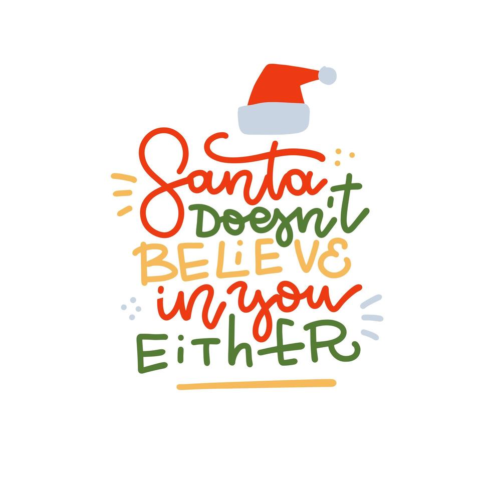 Santa doesn t believe in you either - hand drawn colorful linear lettering. Sarcastic quote. Ironic handwritten Christmas phrase. Monoline font calligraphy. Xmas greeting card vector illustration.