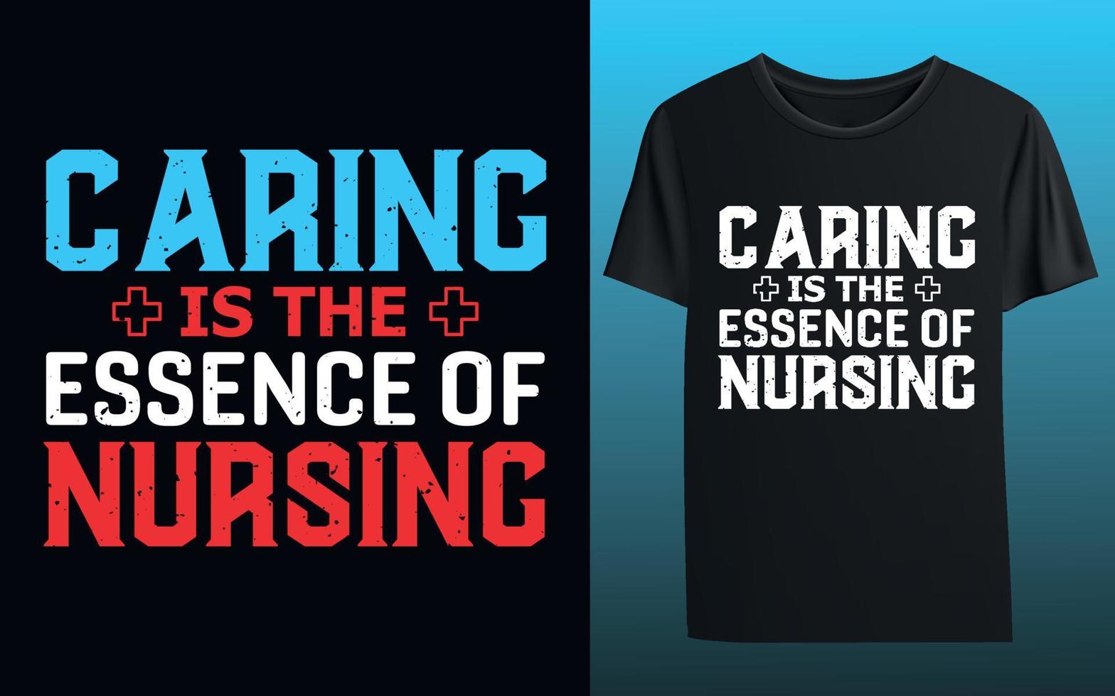 Caring Is The Essence Of Nursing. Nurse Typography T- Shirt Design vector