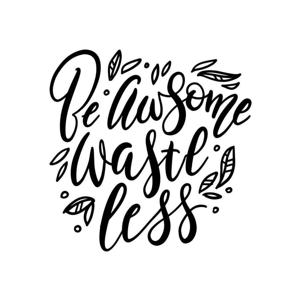 Be Awesome Waste Less. Motivational sticker - hand drawn modern lettering quote with leaves. Vector illustration. Great for posters, cards, bags, mugs and othes. Black and white.