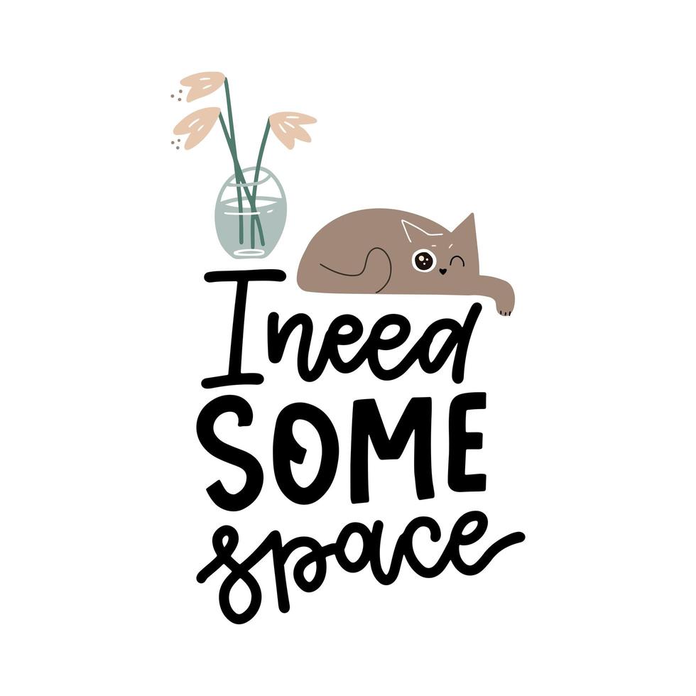 Cute cat lying near vase with flowers on big Lettering quote I need some space . Funny big eyes winking character. Isolated print concept. Flat vector hand drawn illustration.
