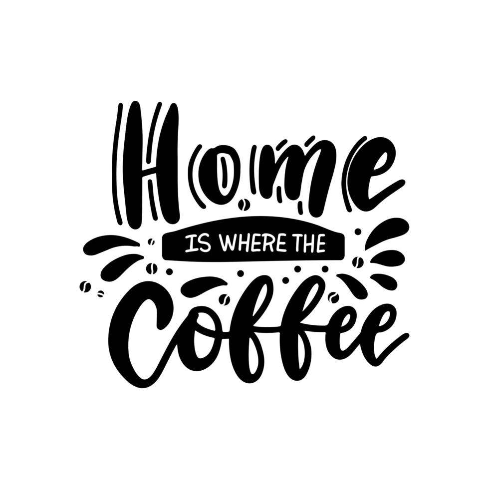 Hand drawn lettering phrase - Home is where the coffee - on white background for print, banner, design, poster. Vector hand drawn design.