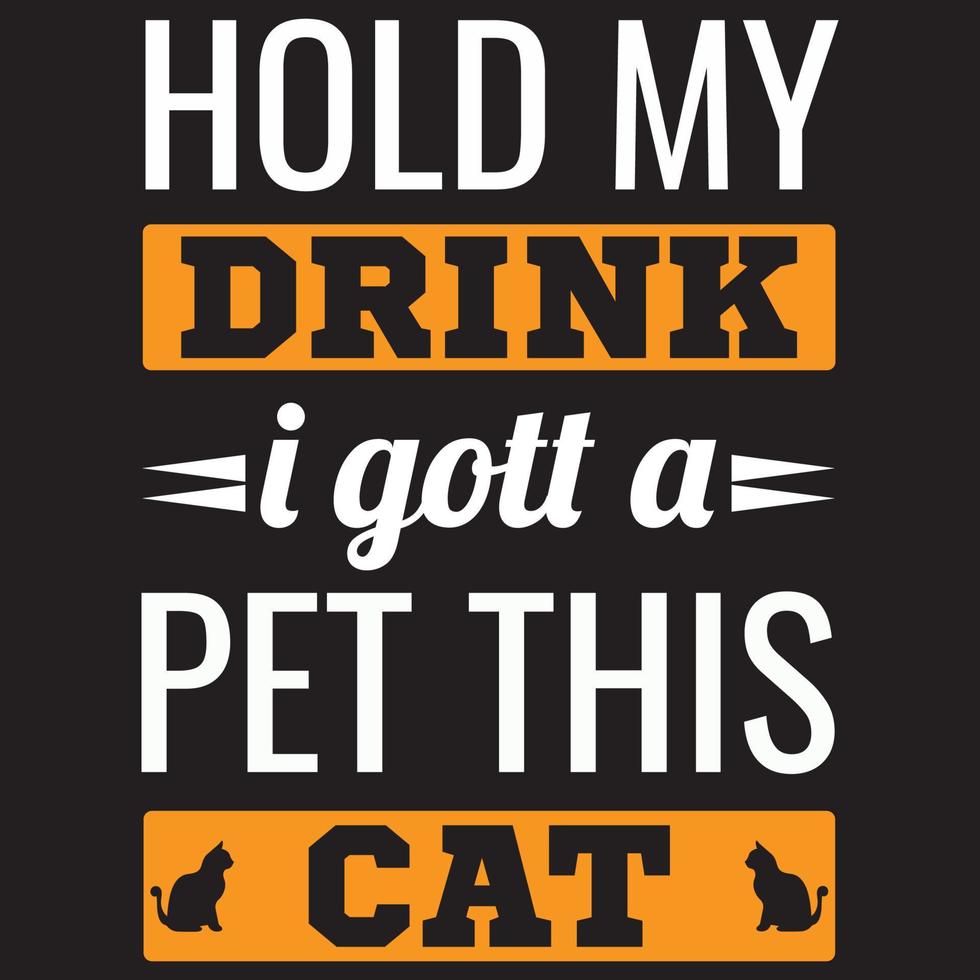 HOLD MY DRINK I GOTT A PET THIS CAT T-SHIRT DESIGN vector
