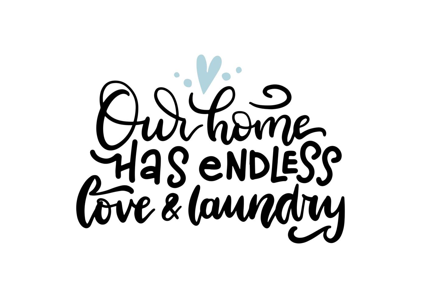 Our home has endless love and laundry - lettering quote. Trendy calligrapy text for overlay. Concept for Spring cleaning, clean clothing, domestic life, routine, housekeeper vector