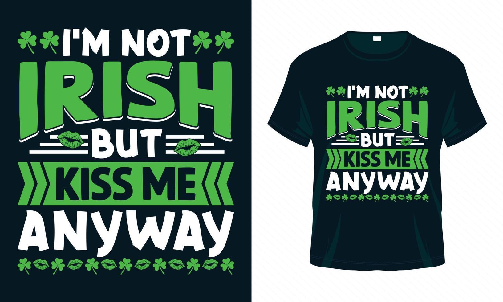 I'm Not Irish but Kiss Me Anyway - Funny St. Patrick's Day T-shirt design. vector