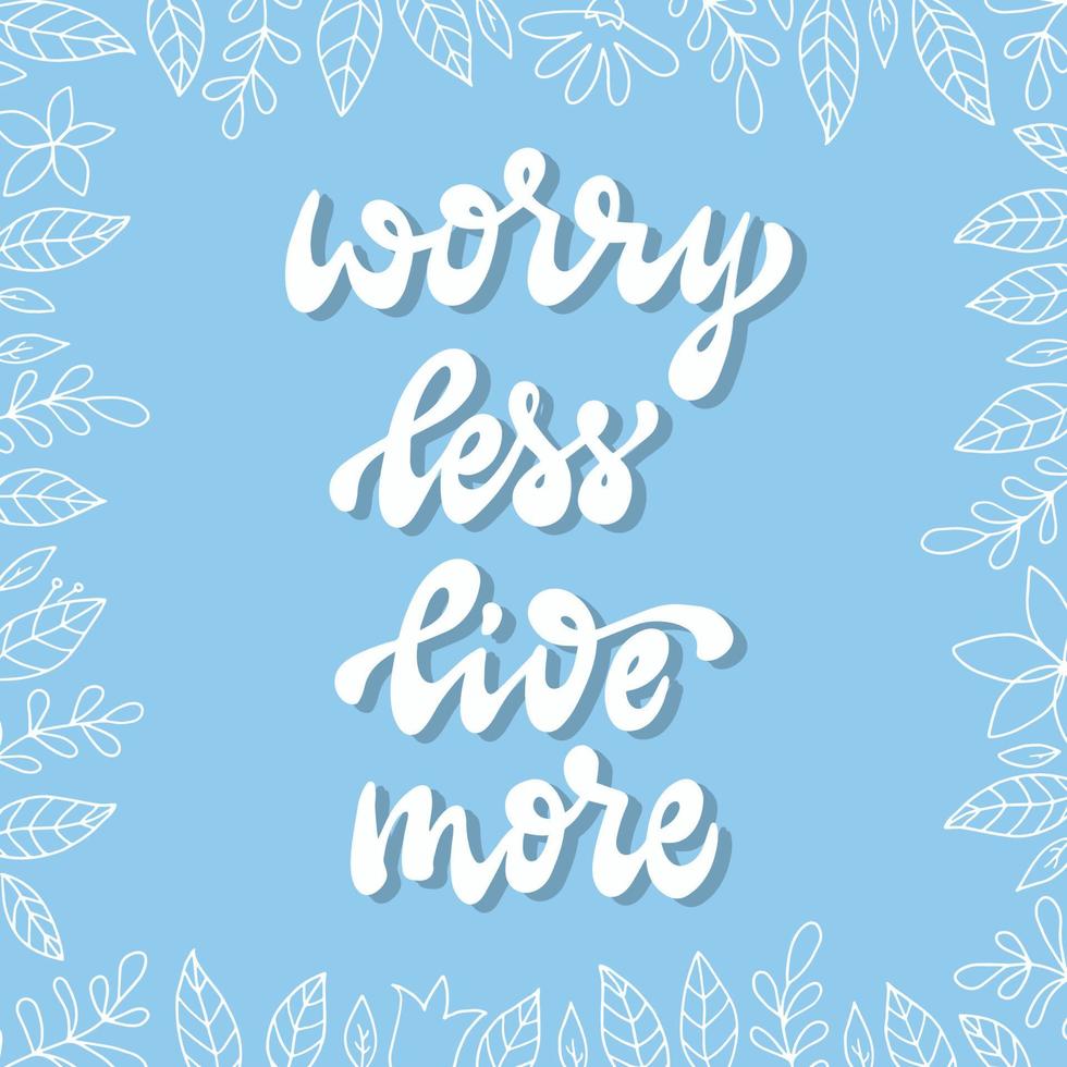 cute inspirational quote 'Worry less, live more' decorated with frame of  floral elements. Poster, banner, print, card, sign design. Festive typography inscription. EPS 10 vector