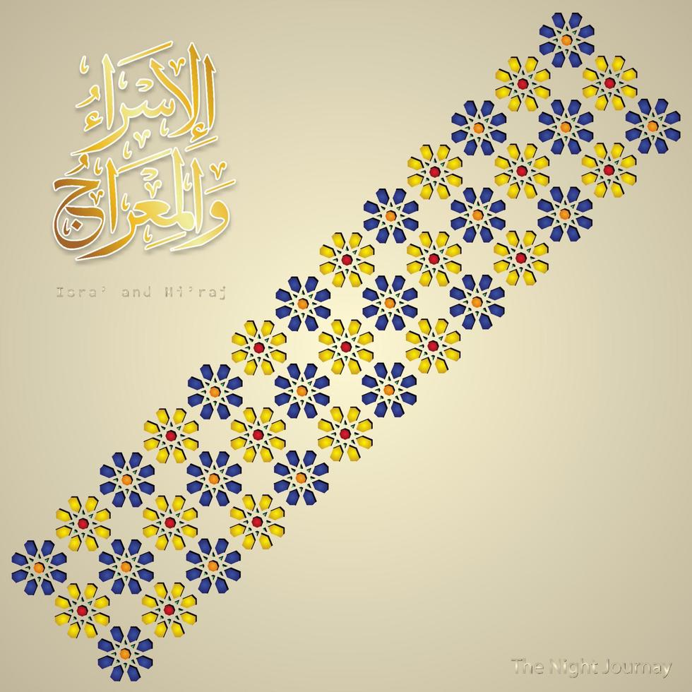 Islamic Arabic Calligraphy Isra' and Mi'raj of the Prophet Muhammad with ornamental colorful detail of floral mosaic islamic art ornament. vector