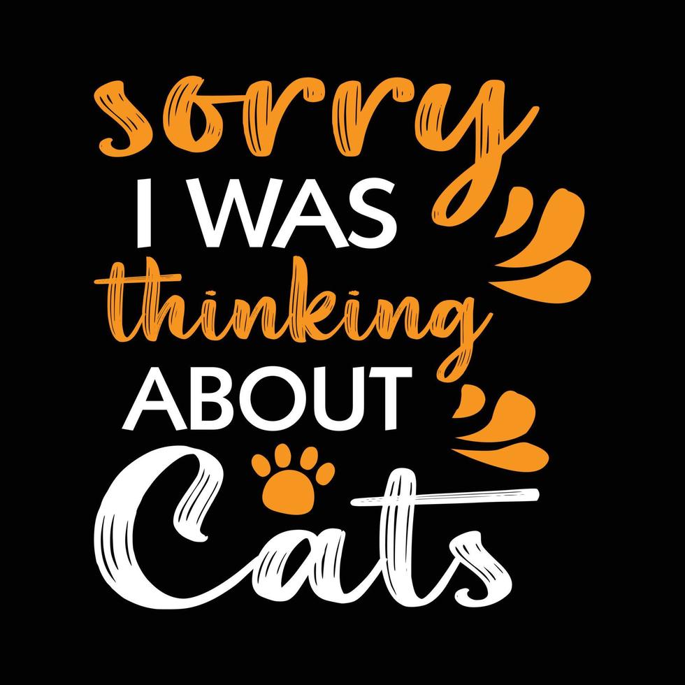 Cat t shirt - Sorry I was thinking about cats. Cats t shirt design vector. vector