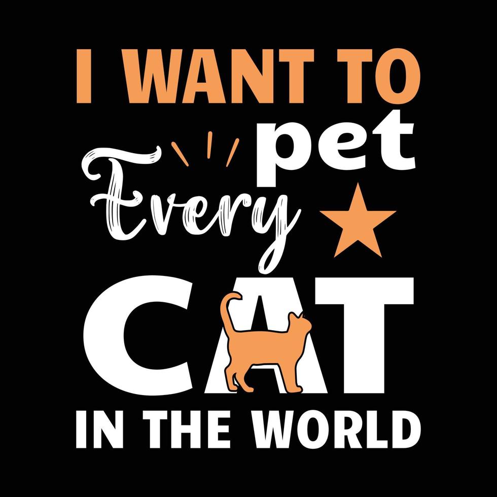 Cat T shirt - I Want To Pet Every Cat In The World. Cat Illustration Vector. Cat Shirt. vector