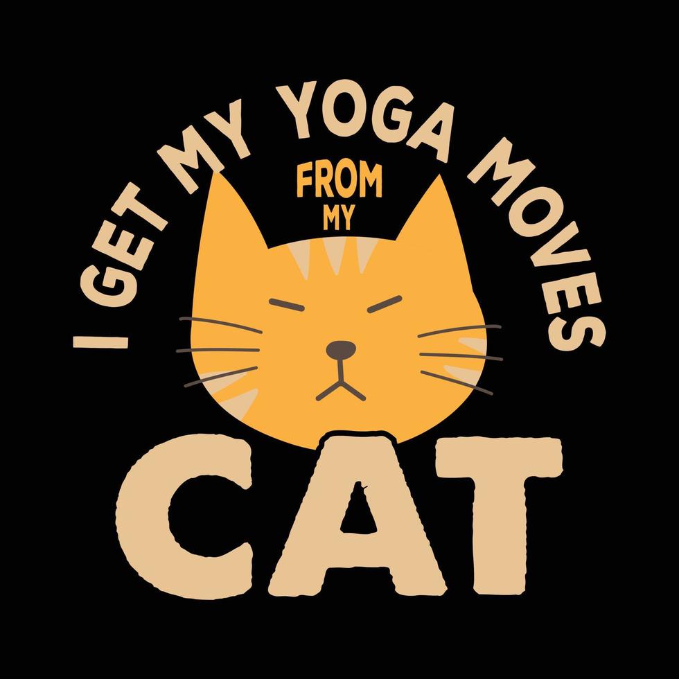 Cat t shirt design for cat lover. I get my yoga moves from my cat. Yoga cat shirt design. vector