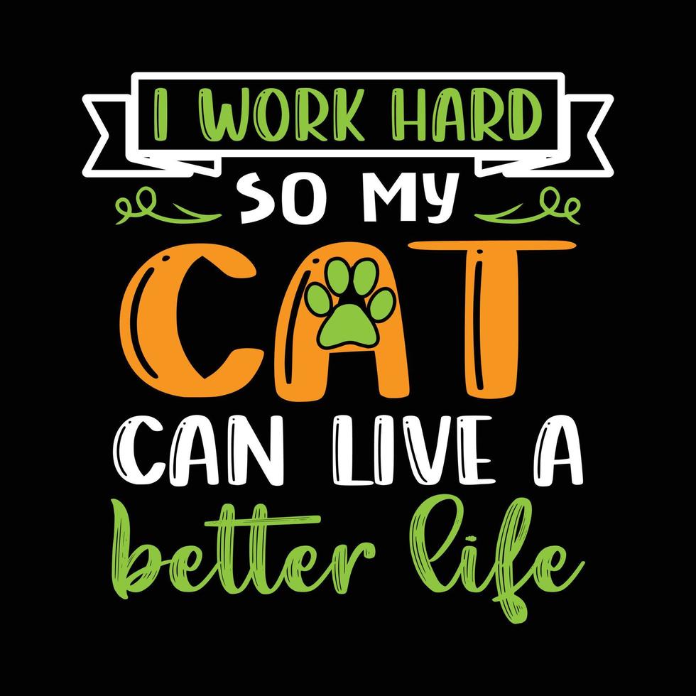 Cat T shirt Design. I work hard so my cat can live a better life. Cat lover t shirt design. vector