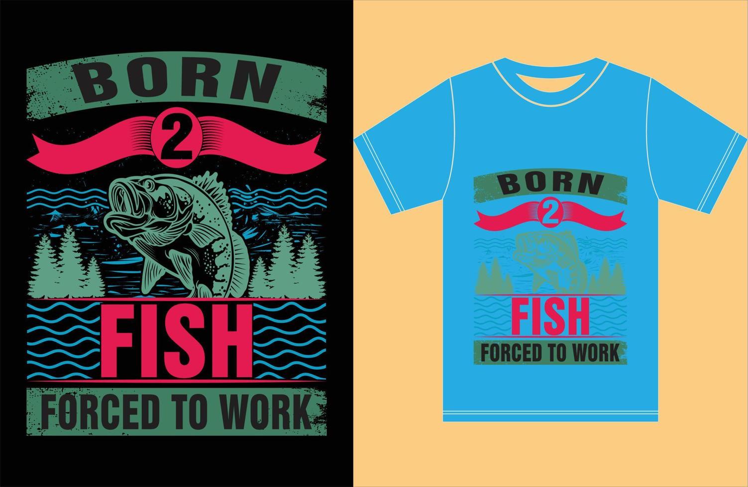 Born 2 Fish Forced To Work. Fishing T shirt. vector