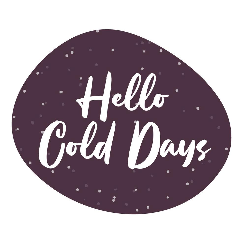 Hello cold days. Winter lettering quotes. Hand written vector printable for posters, postcards, prints. Cozy phrase for winter or autumn time. Modern calligraphy.