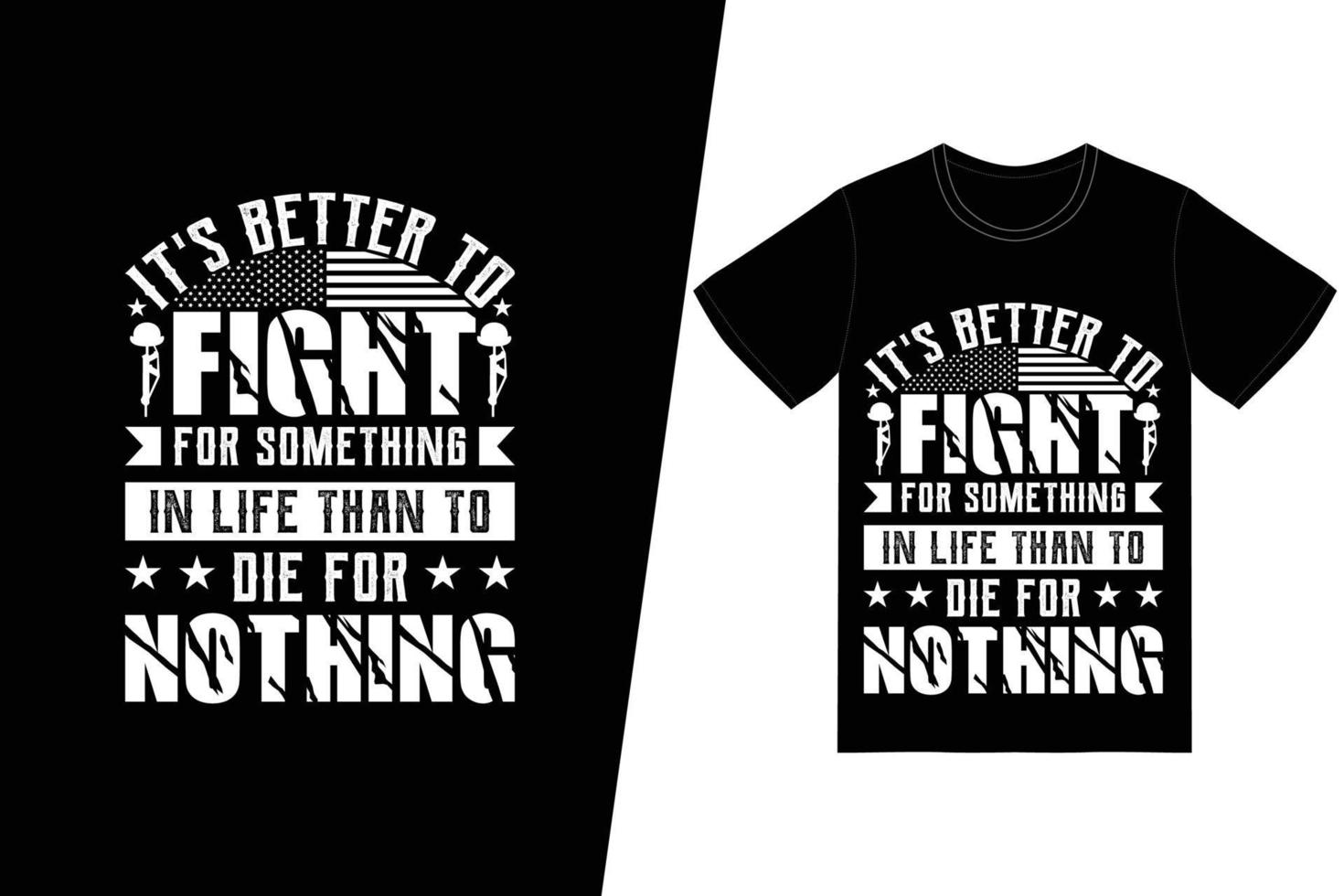 It's better to fight for something in life than to die for nothing t-shirt design. Memorial day t-shirt design vector. For t-shirt print and other uses. vector