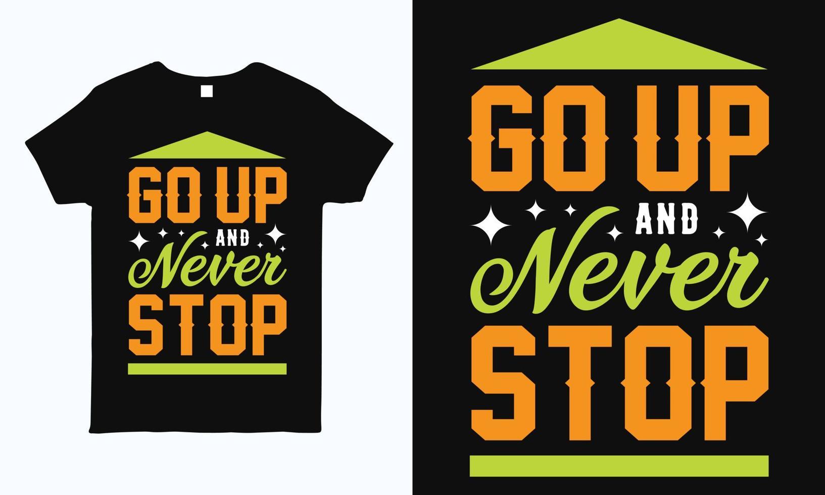 Go up and never stop. Motivational,  inspirational, positive quote typography design for for t shirt, sticker, mug, pillow and bag print. vector