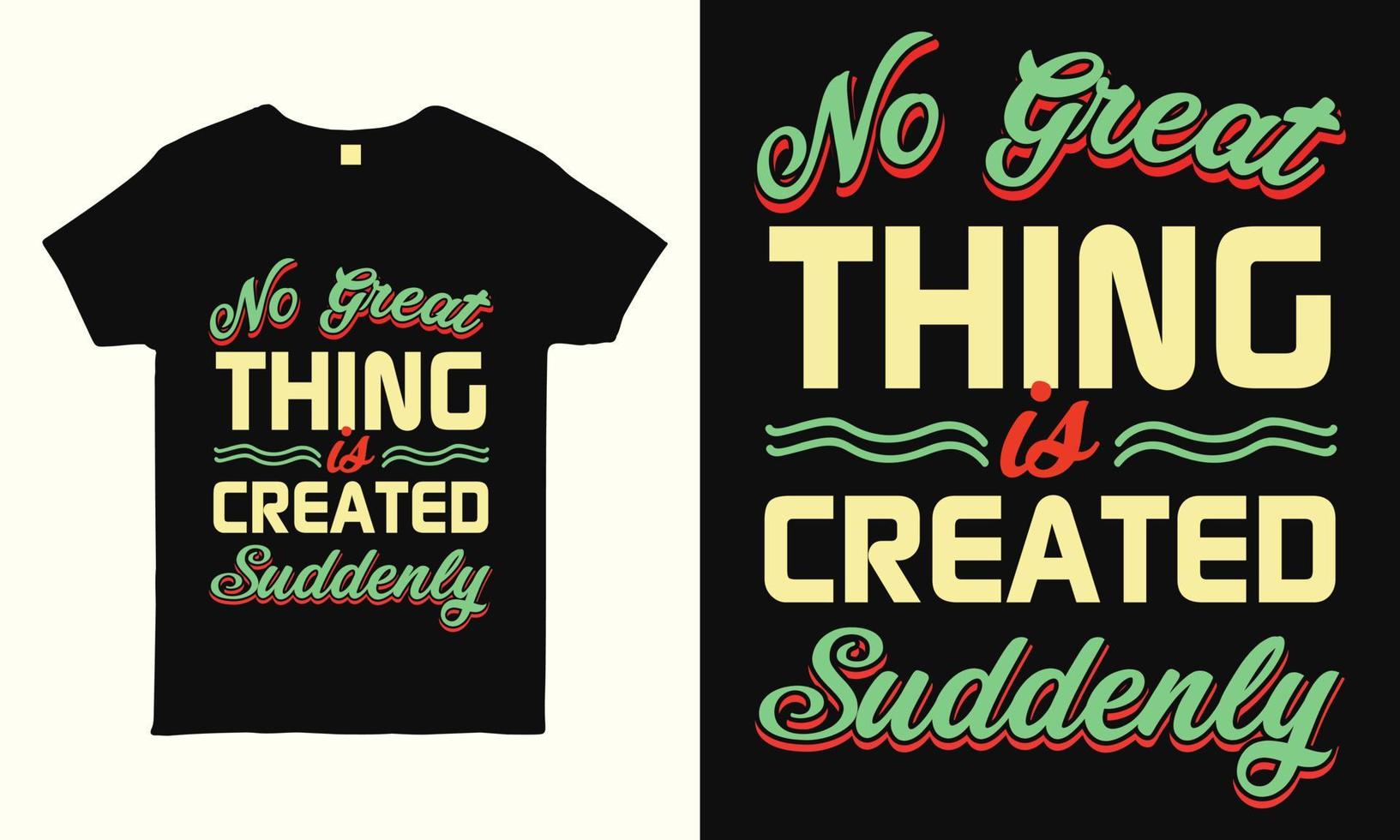 No great thing is created suddenly. Motivational and inspirational quote t shirt design. Print ready life style graphics for t-shirt, mug, bag, pillow and sticker vector