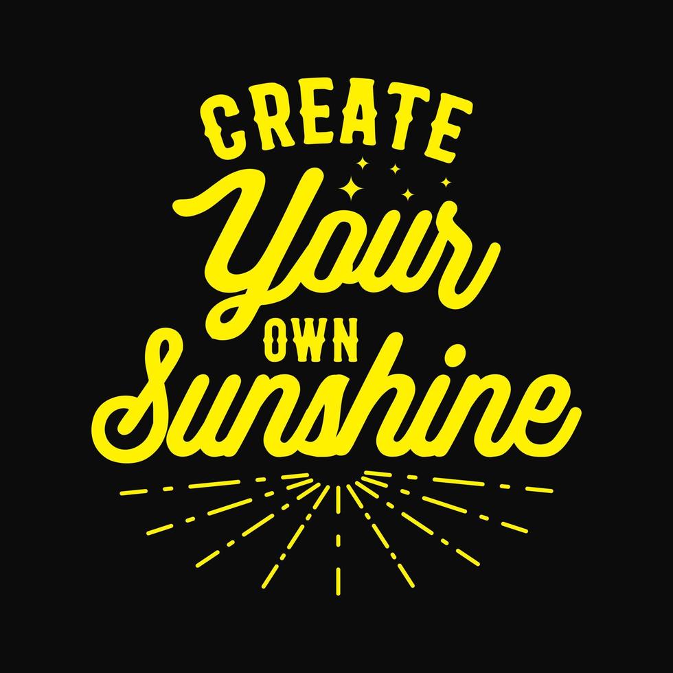 Create your own sunshine. Motivational quote calligraphy letter design template for t-shirt, bag, mug, sticker, pillow etc. vector