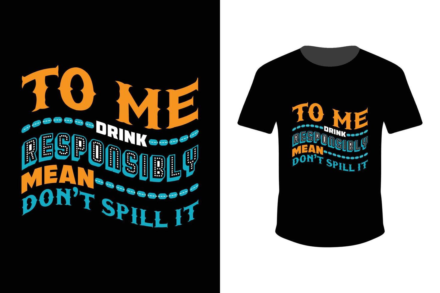 To me drink responsibly means don't spill it - men's t-shirt design vector for print