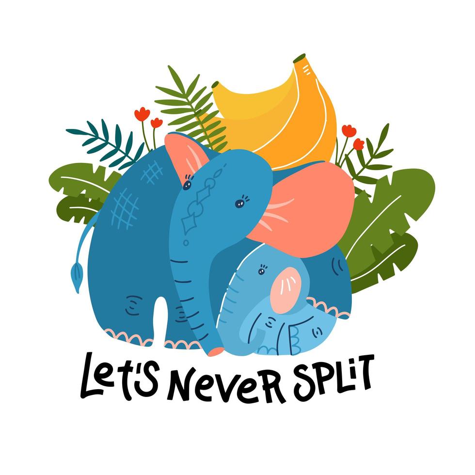 Cartoon funny mom elephant with baby and banana leaves. Cute, funny animal, elephant character with banana used for book, poster, web pages. Flat vector illustration. Lettering Let s never split.